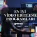 En İyi Video Editleme Programları