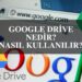 Google Drive Nedir? Nasıl Kullanılır?
